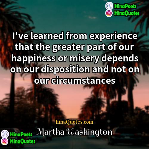 Martha Washington Quotes | I've learned from experience that the greater